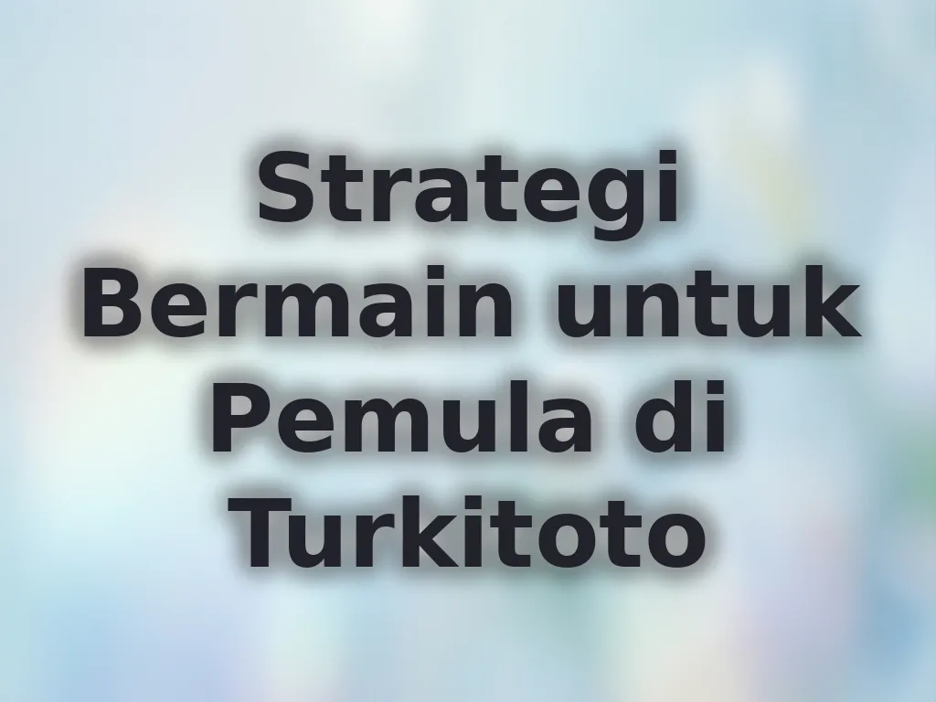 Strategi Bermain untuk Pemula di Turkitoto
