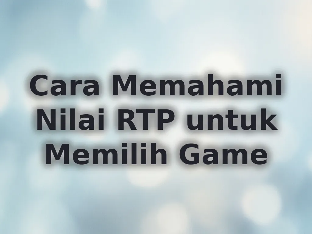 Cara Memahami Nilai RTP untuk Memilih Game