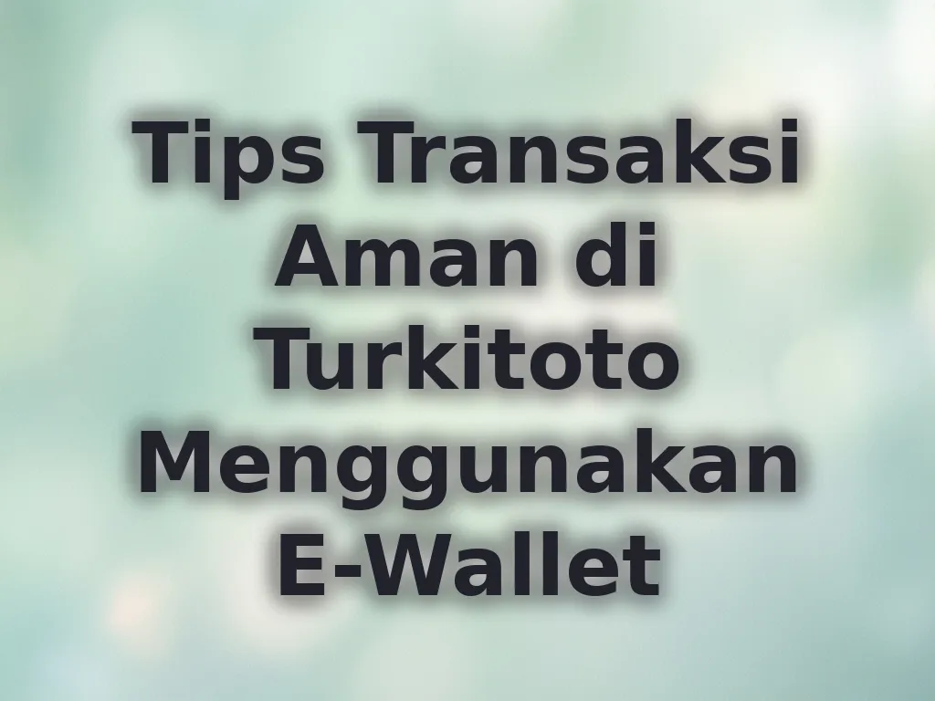 Tips Transaksi Aman di Turkitoto Menggunakan E-Wallet