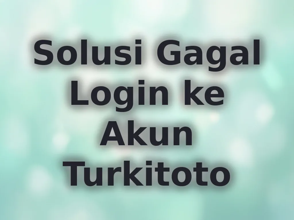 Solusi Gagal Login ke Akun Turkitoto